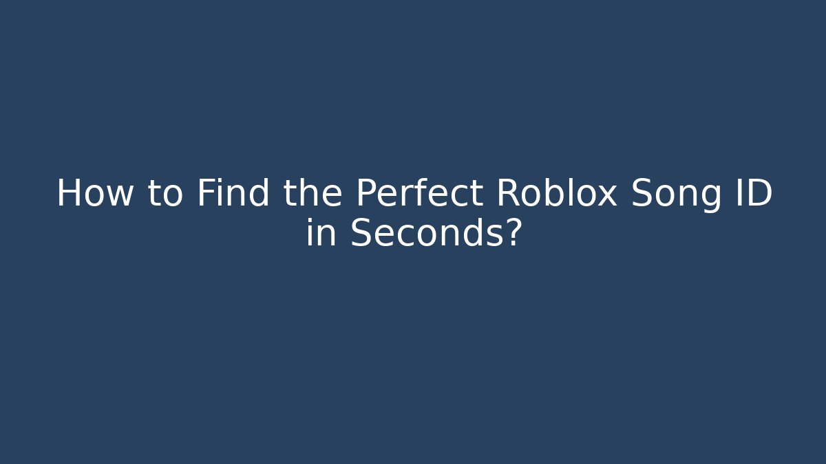 How to Find the Perfect Roblox Song ID in Seconds?