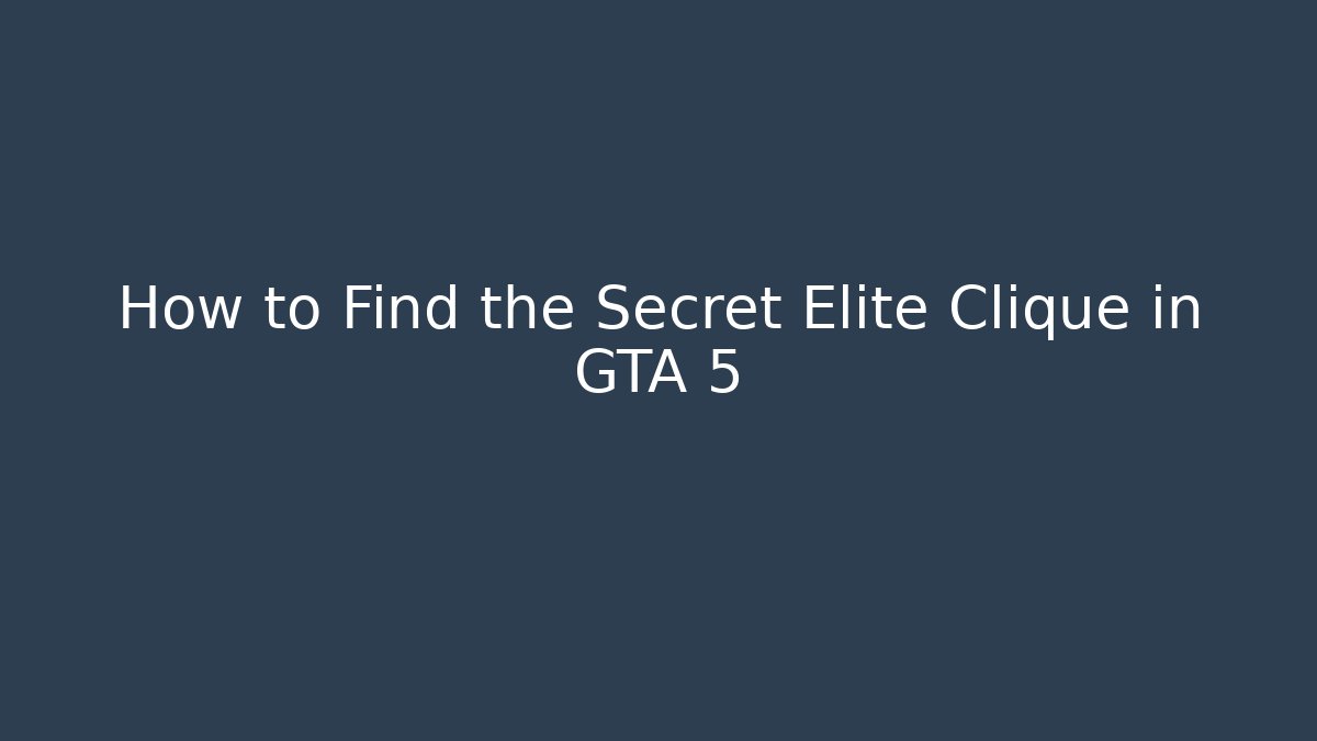 How to Find the Secret Elite Clique in GTA 5