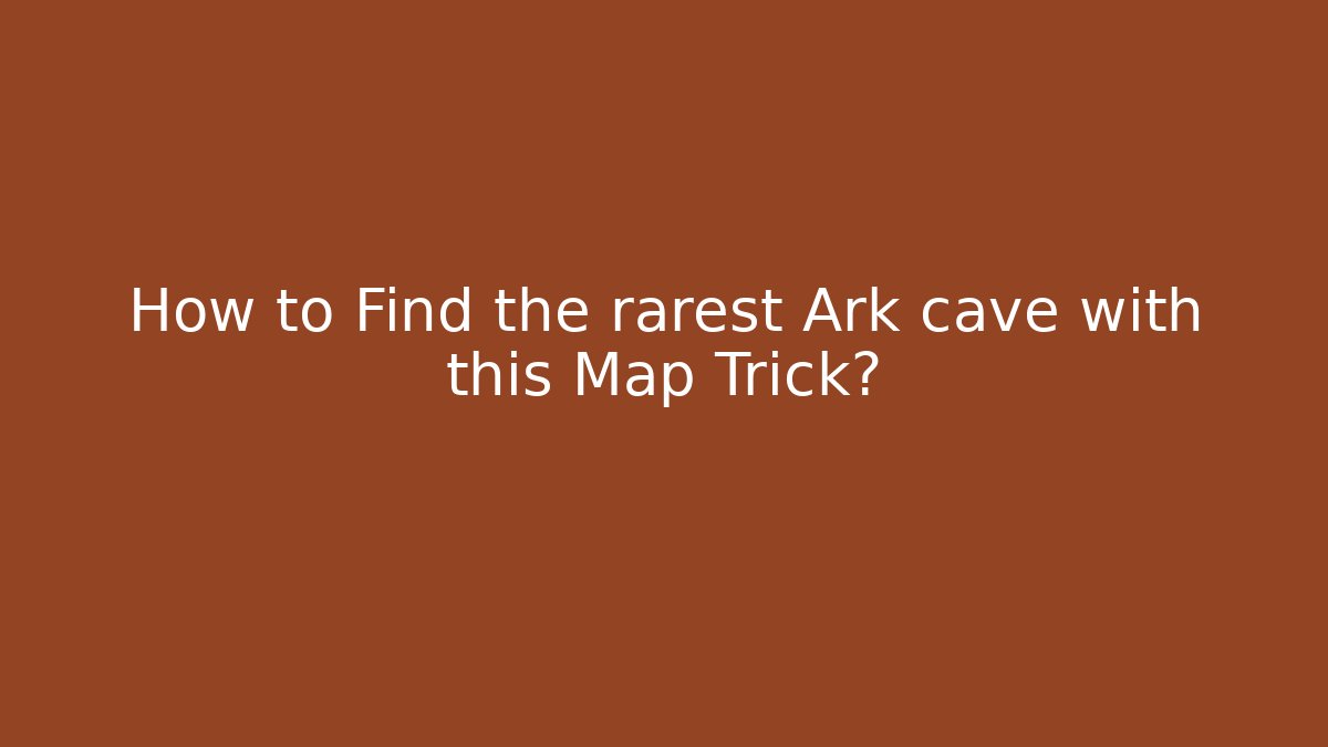 How to Find the rarest Ark cave with this Map Trick?