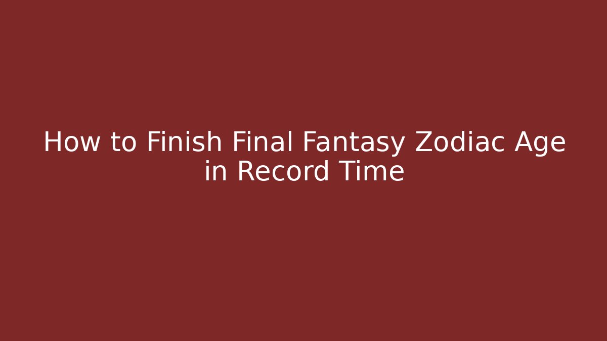 How to Finish Final Fantasy Zodiac Age in Record Time