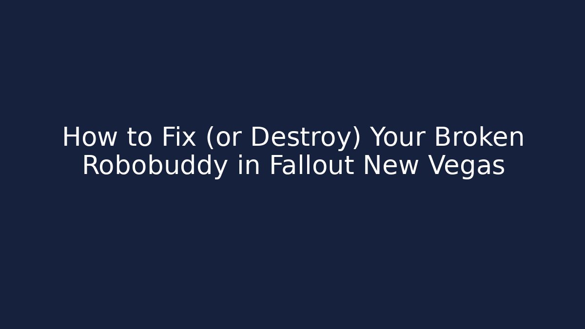 How to Fix (or Destroy) Your Broken Robobuddy in Fallout New Vegas