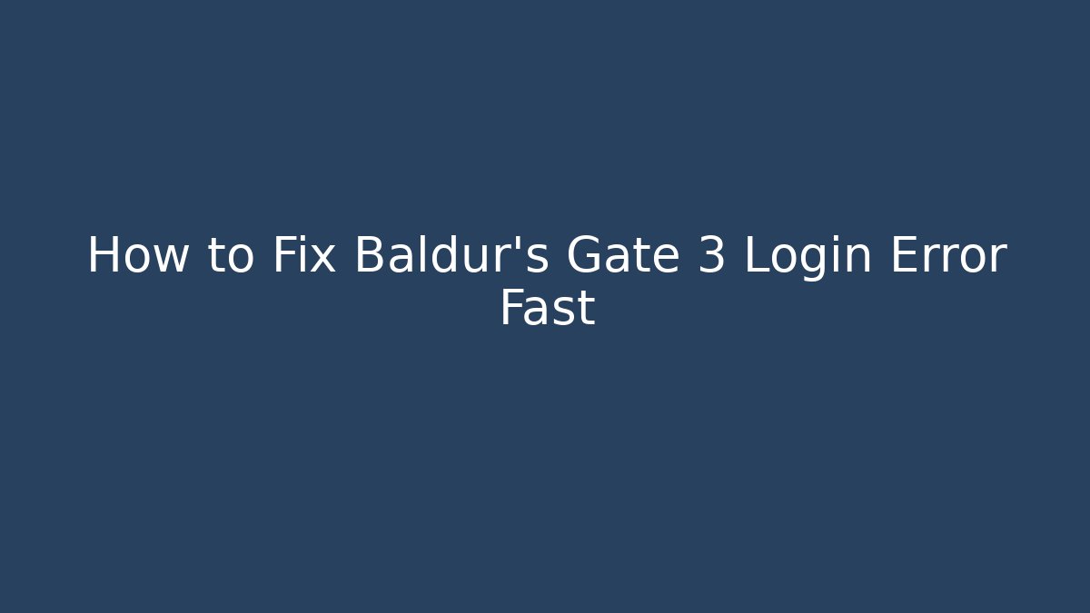 How to Fix Baldur's Gate 3 Login Error Fast