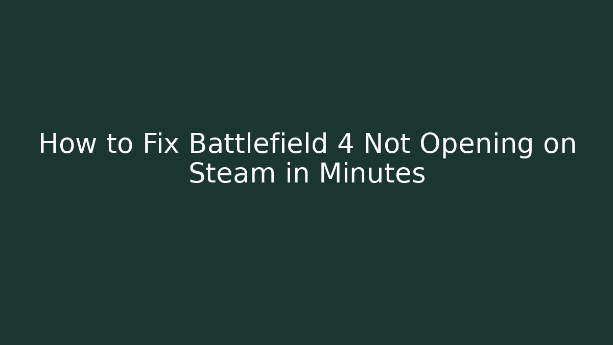 How to Fix Battlefield 4 Not Opening on Steam in Minutes