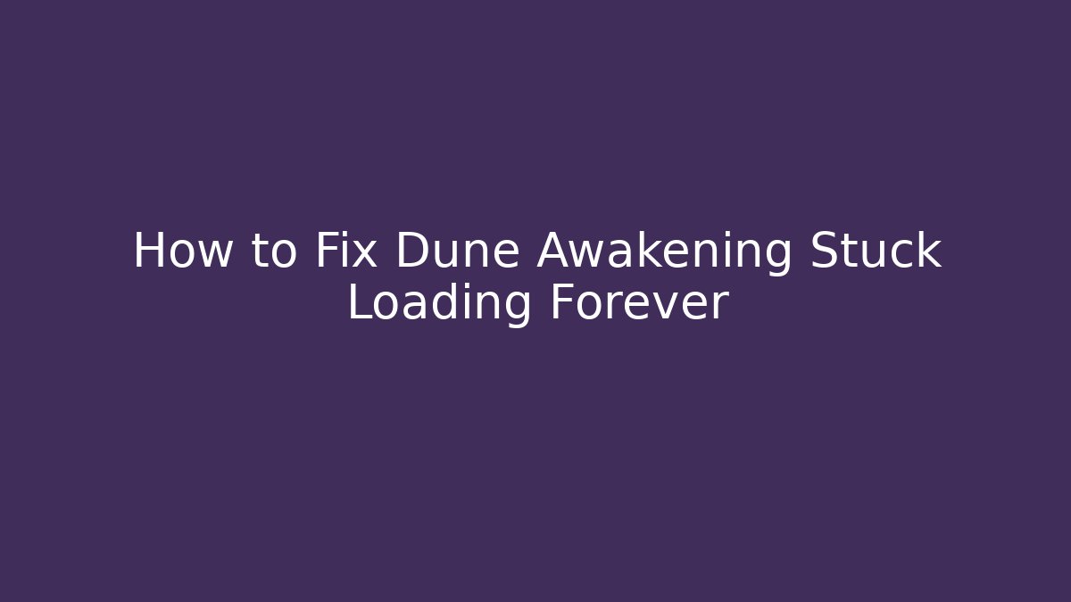 How to Fix Dune Awakening Stuck Loading Forever - Felix Cat Insurance