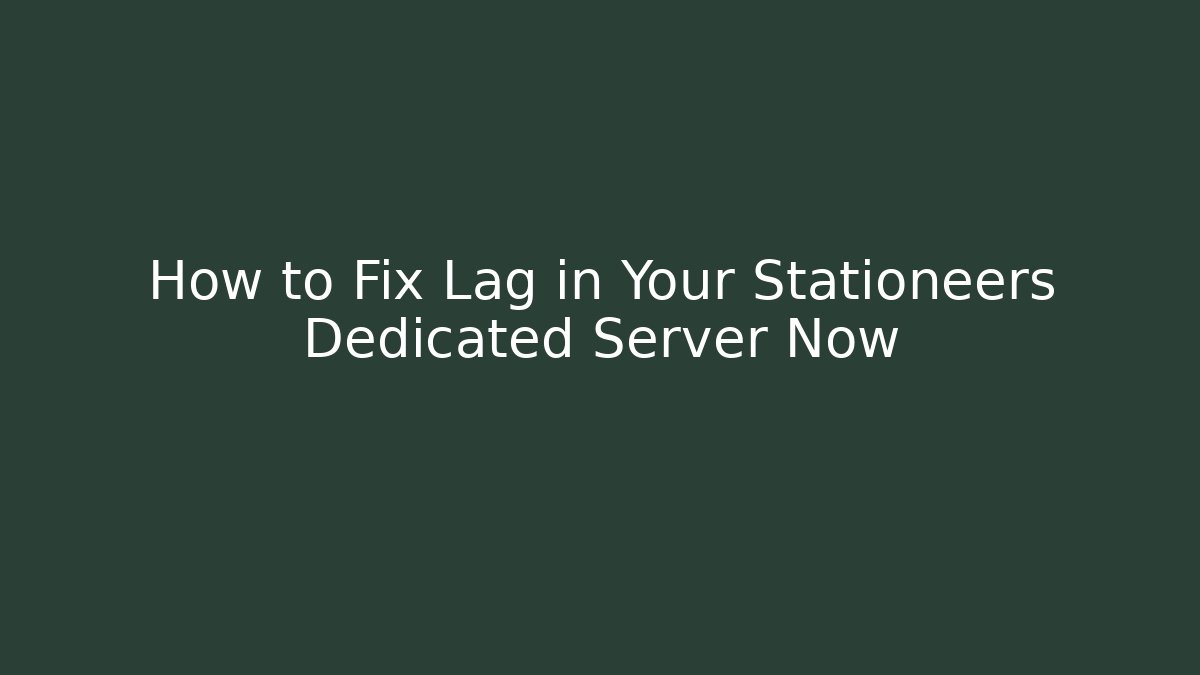 How to Fix Lag in Your Stationeers Dedicated Server Now