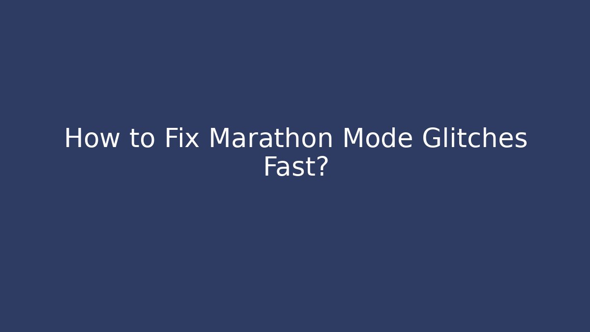 How to Fix Marathon Mode Glitches Fast?