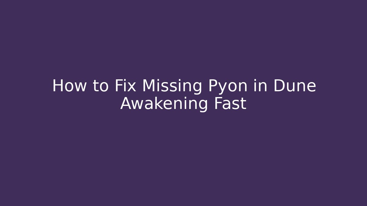 How to Fix Missing Pyon in Dune Awakening Fast
