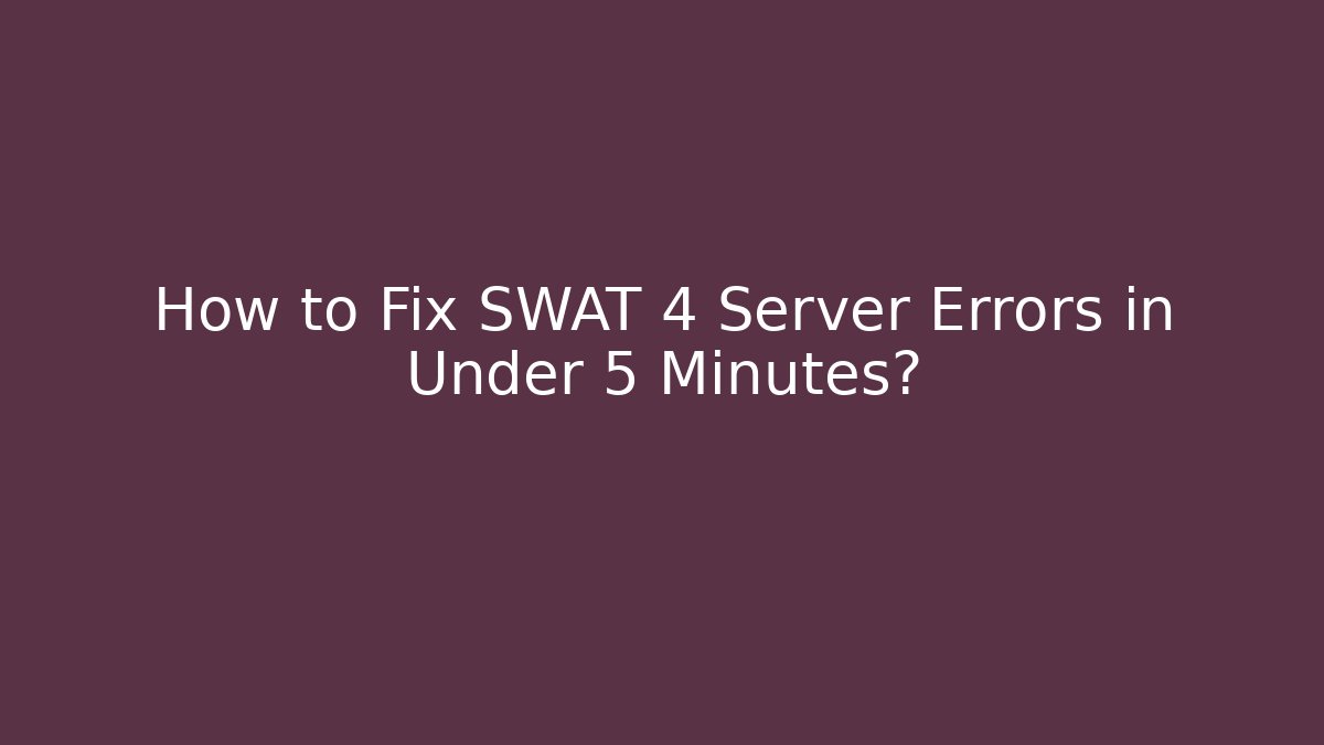 How to Fix SWAT 4 Server Errors in Under 5 Minutes?
