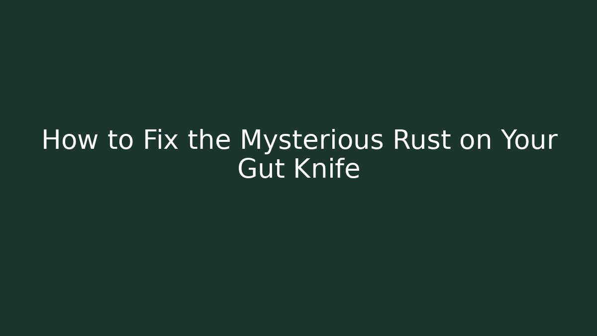 How to Fix the Mysterious Rust on Your Gut Knife