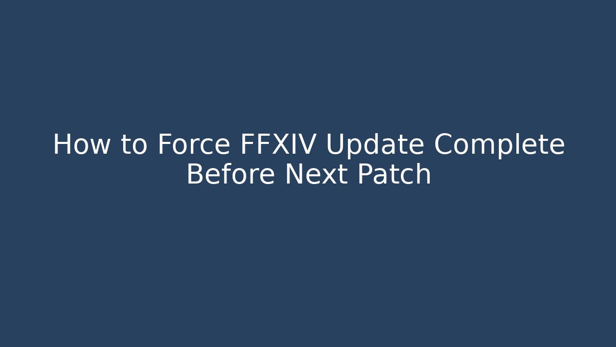 How to Force FFXIV Update Complete Before Next Patch