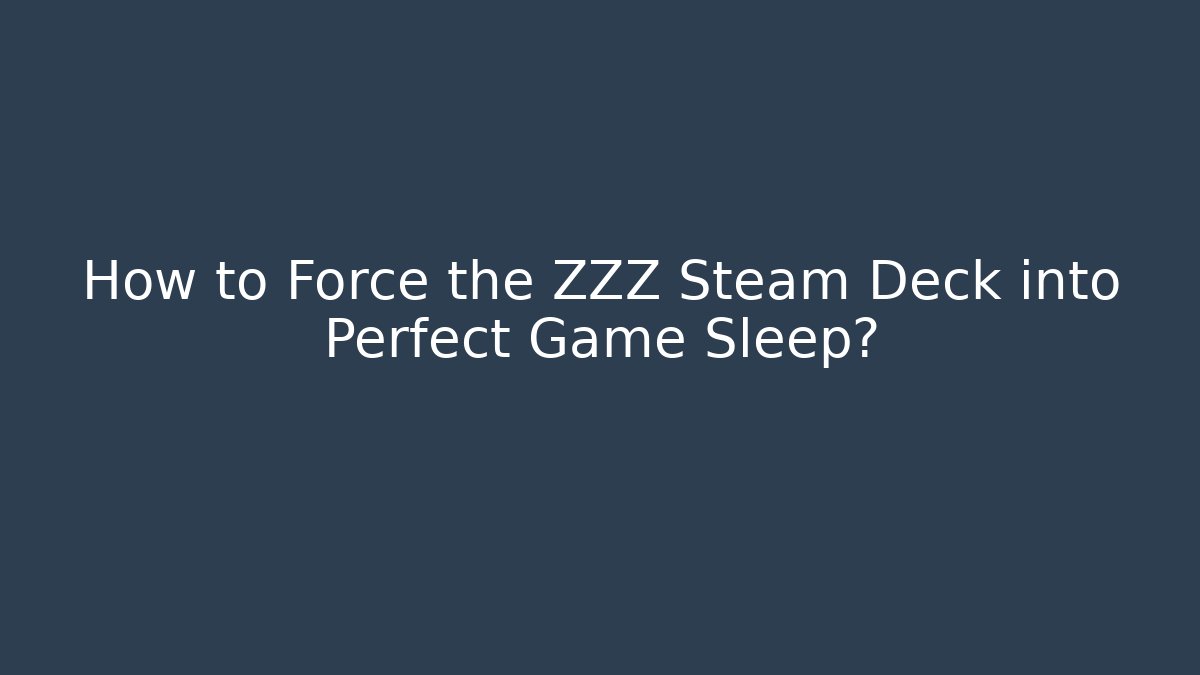 How to Force the ZZZ Steam Deck into Perfect Game Sleep?