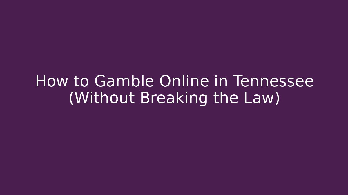How to Gamble Online in Tennessee (Without Breaking the Law)