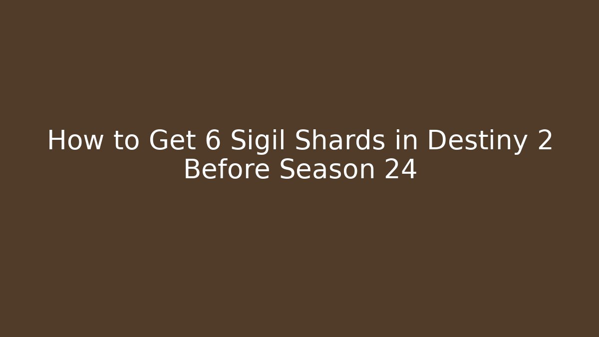 How to Get 6 Sigil Shards in Destiny 2 Before Season 24 - Felix Cat Insurance