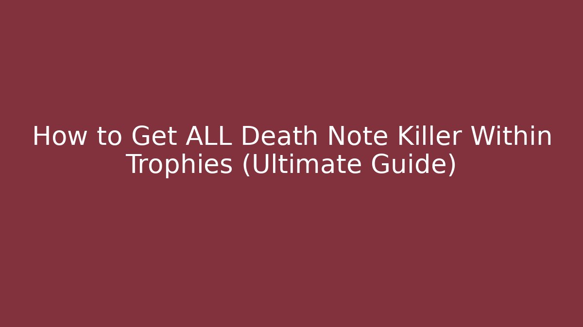 How to Get ALL Death Note Killer Within Trophies (Ultimate Guide)