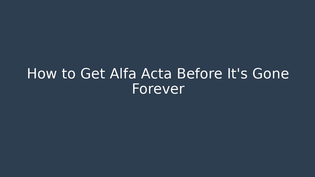 How to Get Alfa Acta Before It's Gone Forever