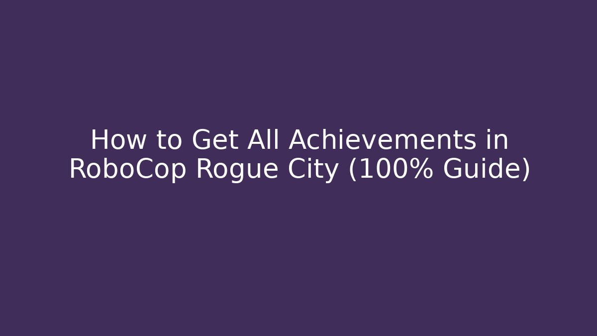 How to Get All Achievements in RoboCop Rogue City (100% Guide)