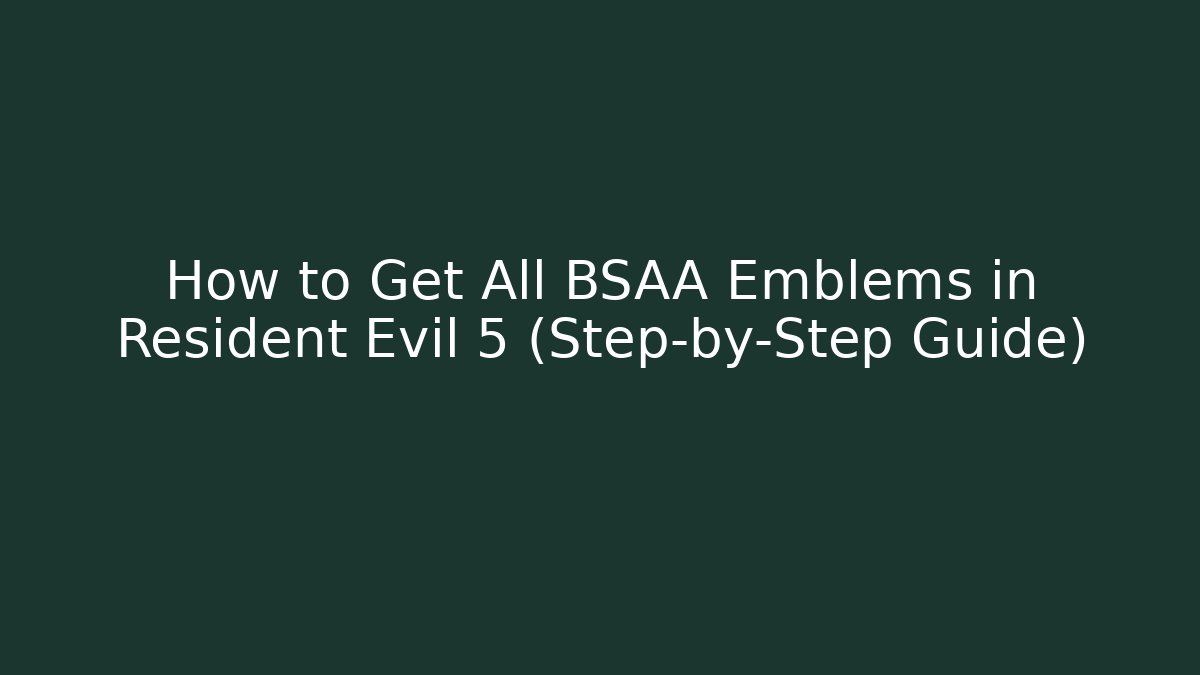 How to Get All BSAA Emblems in Resident Evil 5 (Step-by-Step Guide) - Felix Cat Insurance