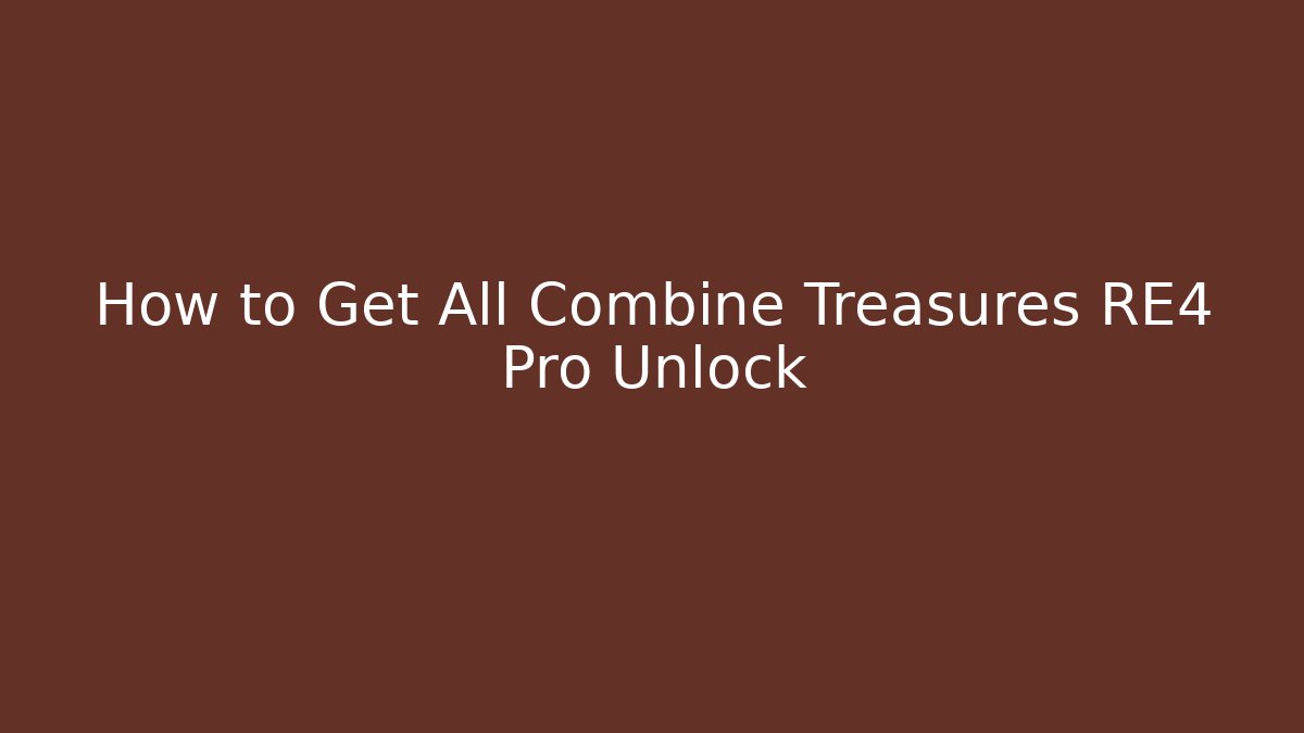How to Get All Combine Treasures RE4 Pro Unlock