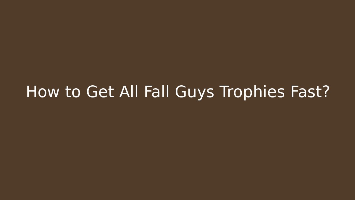 How to Get All Fall Guys Trophies Fast?