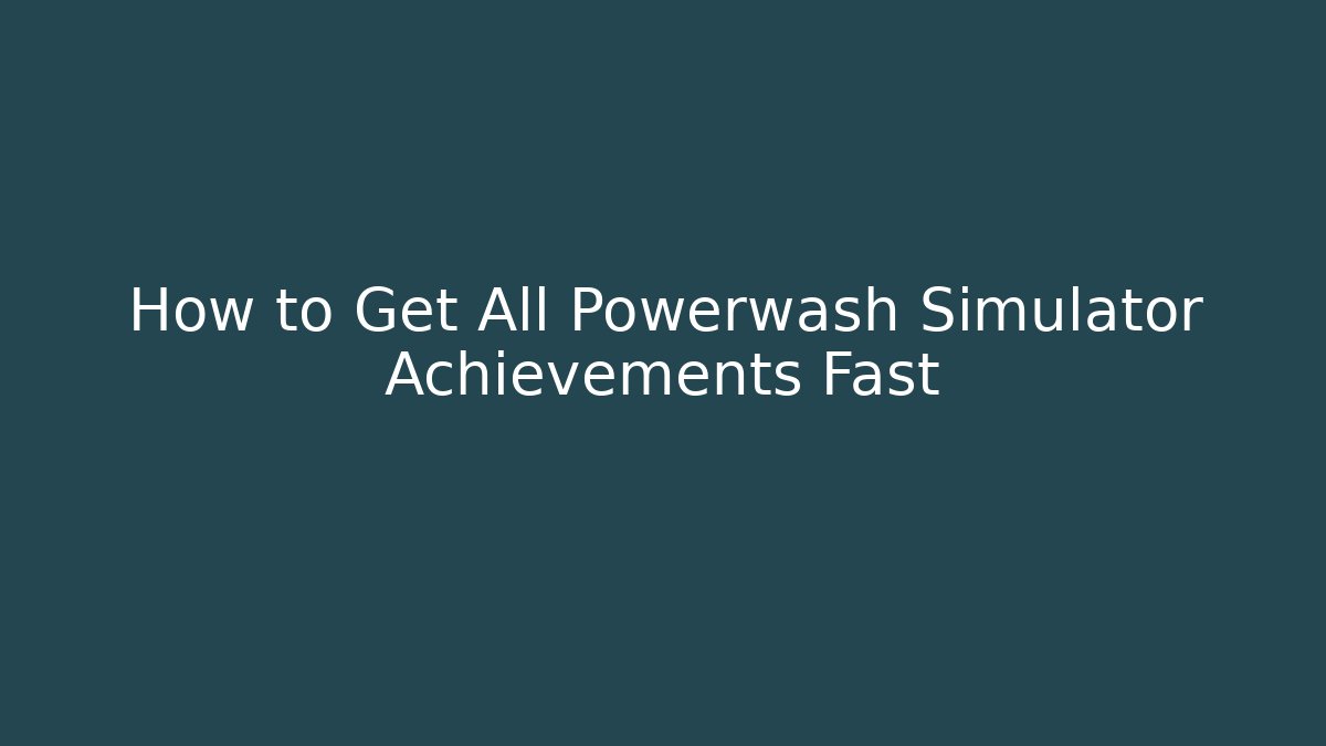 How to Get All Powerwash Simulator Achievements Fast