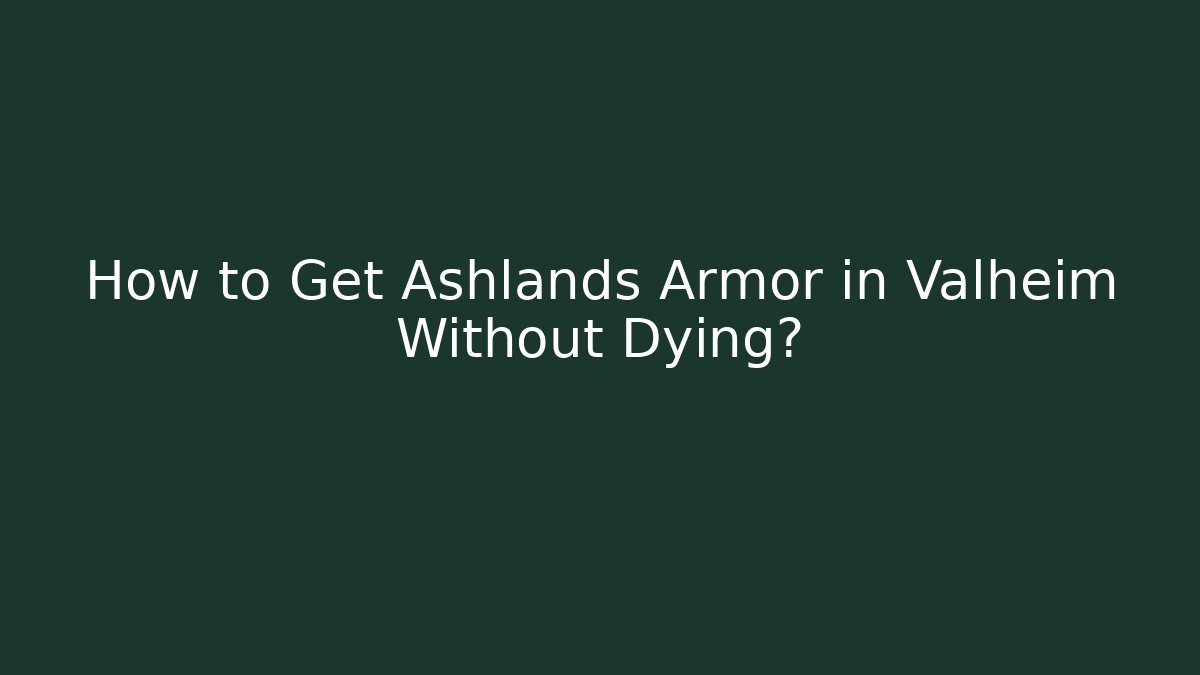 How to Get Ashlands Armor in Valheim Without Dying?