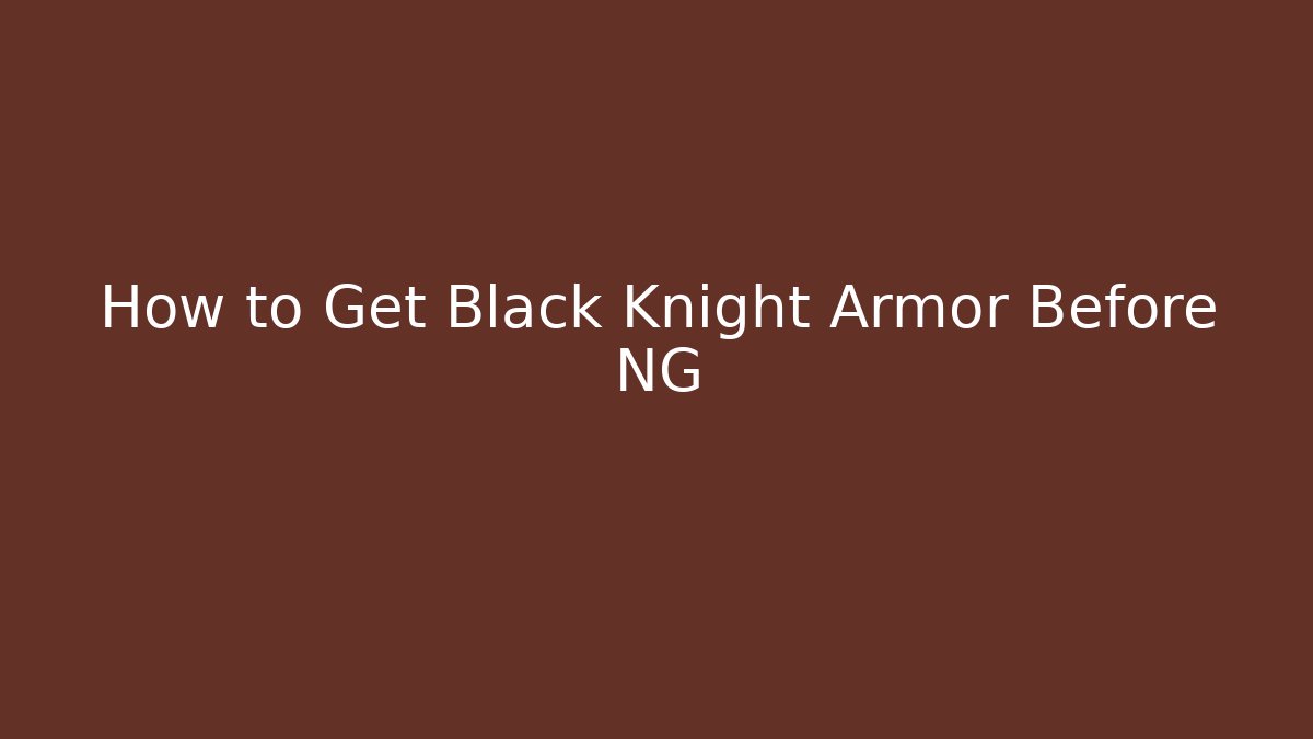 How to Get Black Knight Armor Before NG+ - Felix Cat Insurance