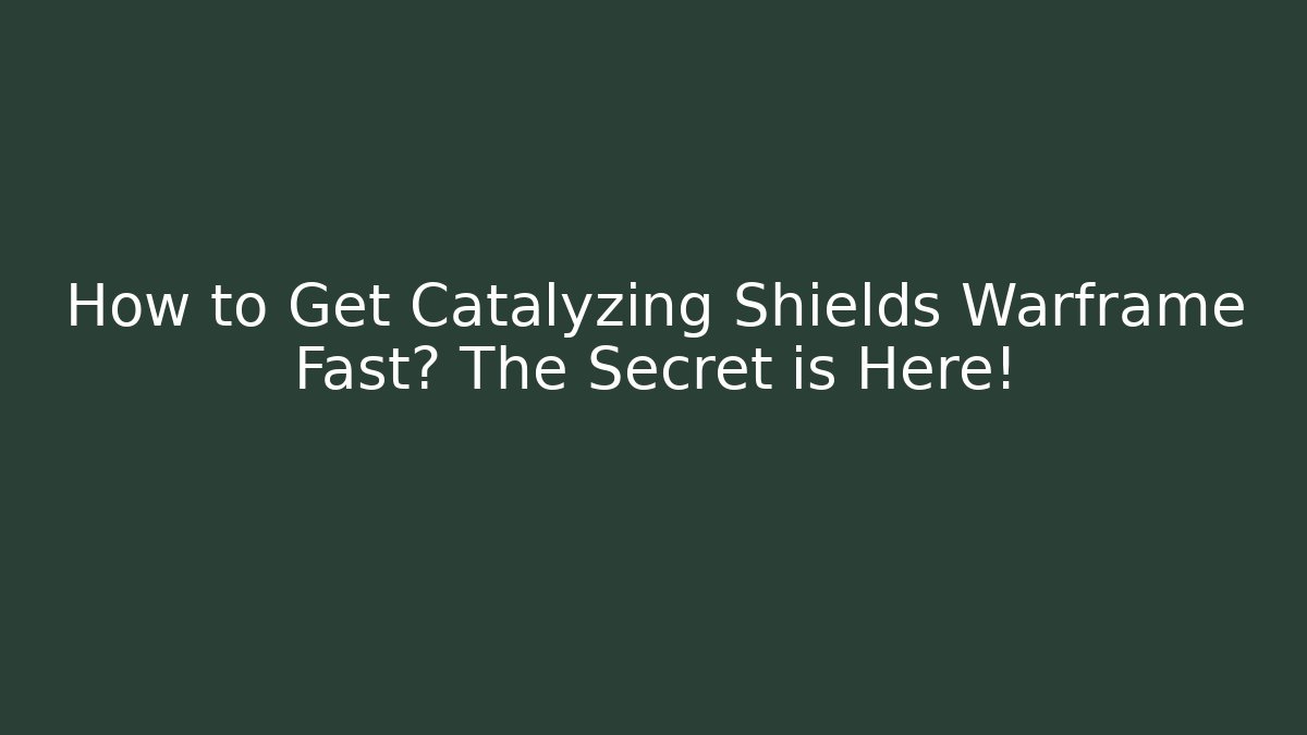 How to Get Catalyzing Shields Warframe Fast? The Secret is Here!
