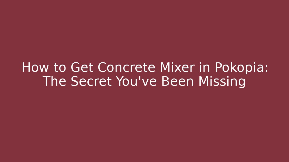 How to Get Concrete Mixer in Pokopia: The Secret You’ve Been Missing