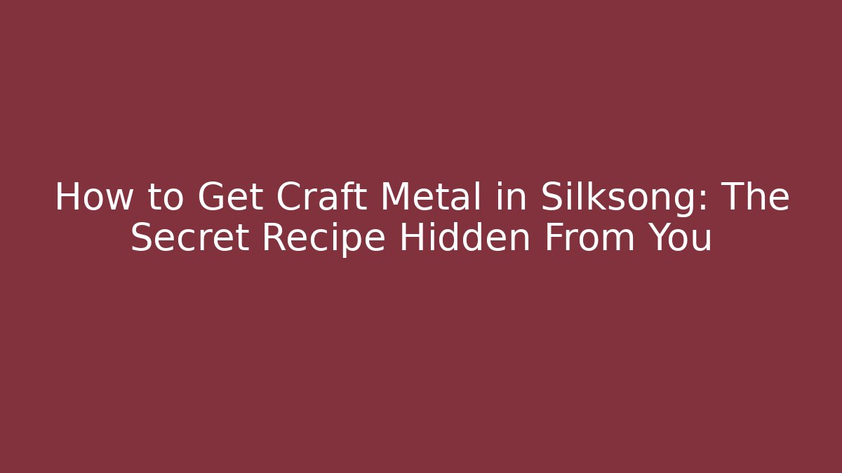 How to Get Craft Metal in Silksong: The Secret Recipe Hidden From You