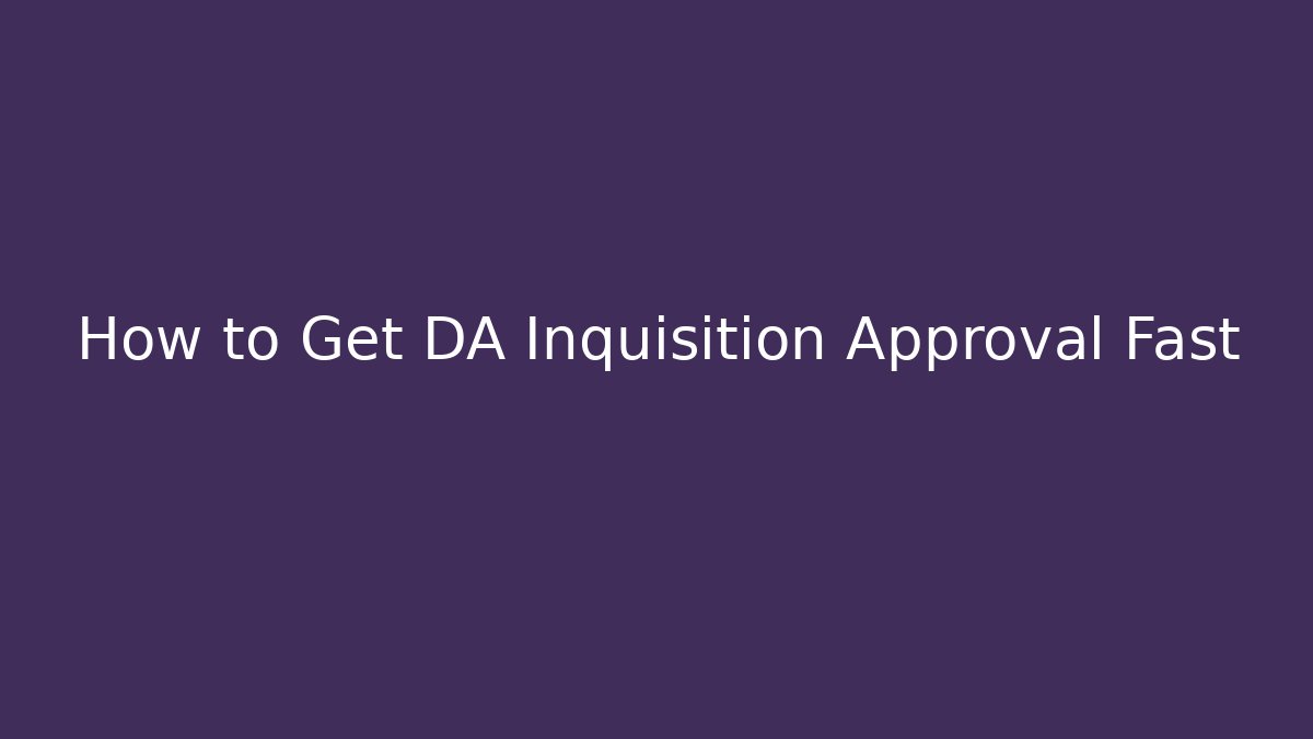 How to Get DA Inquisition Approval Fast