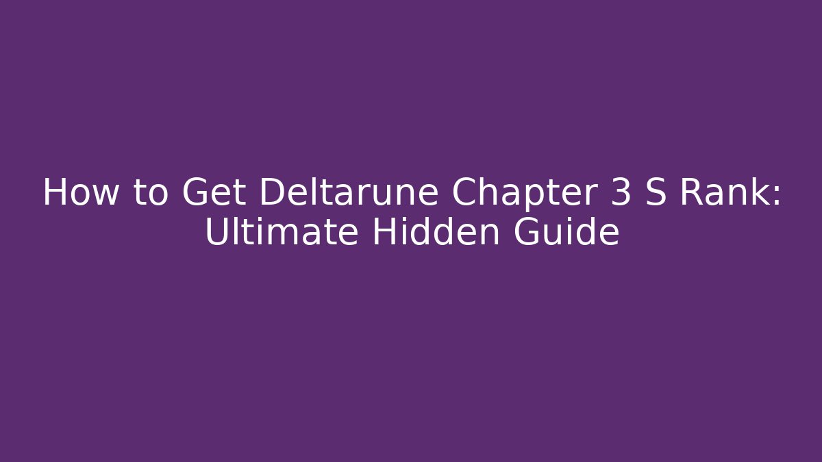 How to Get Deltarune Chapter 3 S Rank: Ultimate Hidden Guide