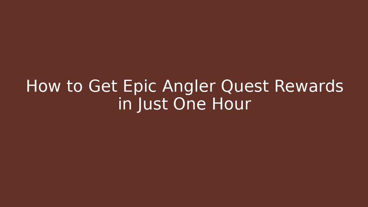 How to Get Epic Angler Quest Rewards in Just One Hour