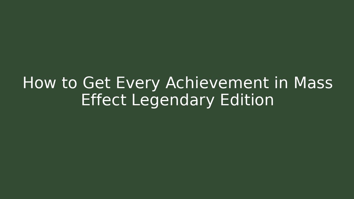 How to Get Every Achievement in Mass Effect Legendary Edition