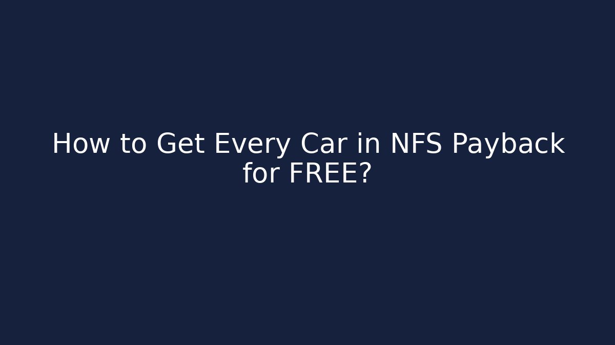 How to Get Every Car in NFS Payback for FREE?
