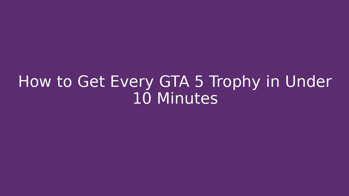 How to Get Every GTA 5 Trophy in Under 10 Minutes