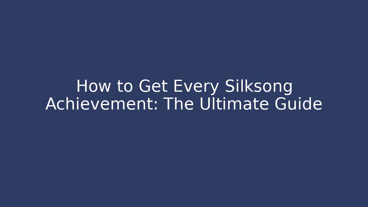 How to Get Every Silksong Achievement: The Ultimate Guide