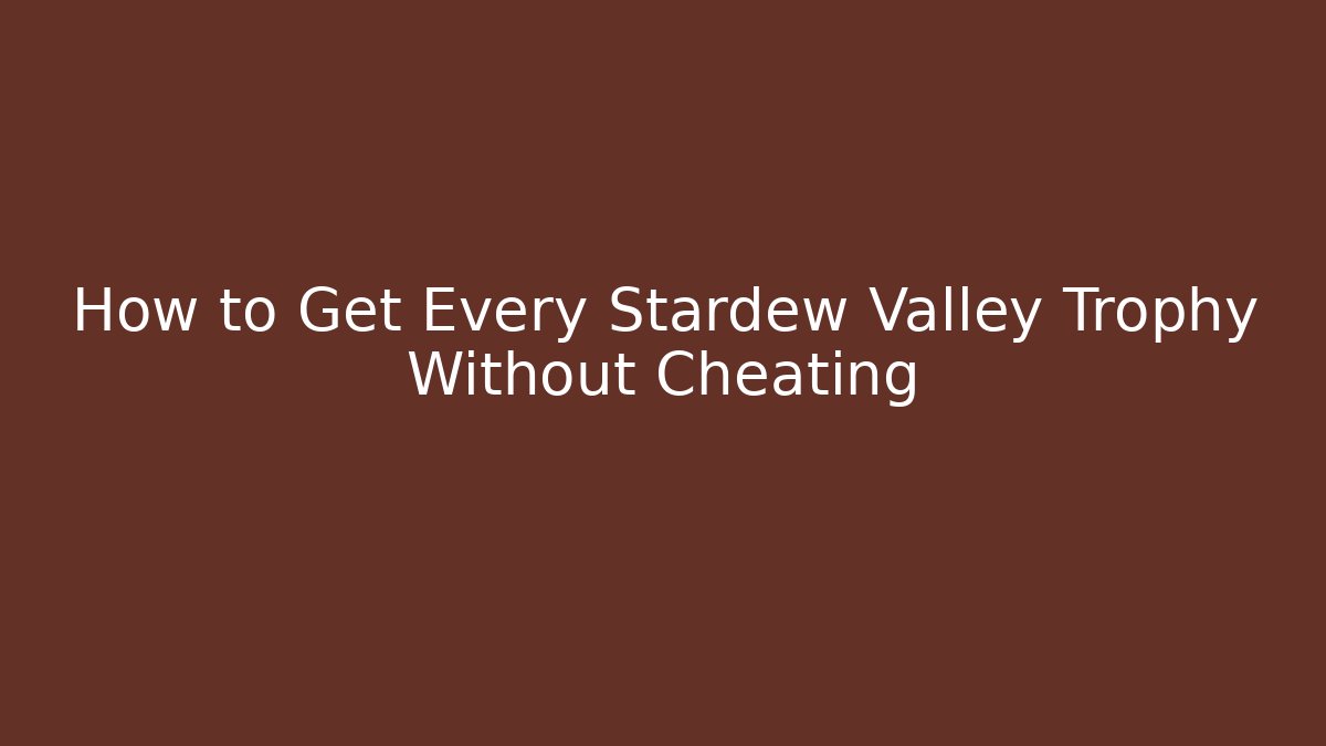How to Get Every Stardew Valley Trophy Without Cheating - Felix Cat Insurance