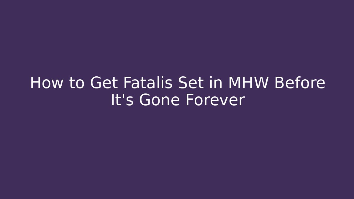 How to Get Fatalis Set in MHW Before It's Gone Forever