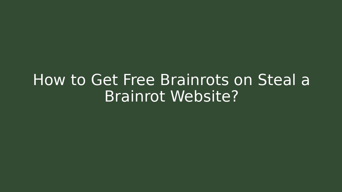 How to Get Free Brainrots on Steal a Brainrot Website?