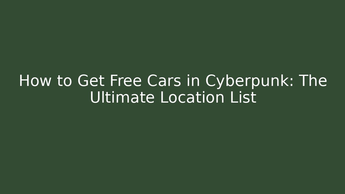 How to Get Free Cars in Cyberpunk: The Ultimate Location List