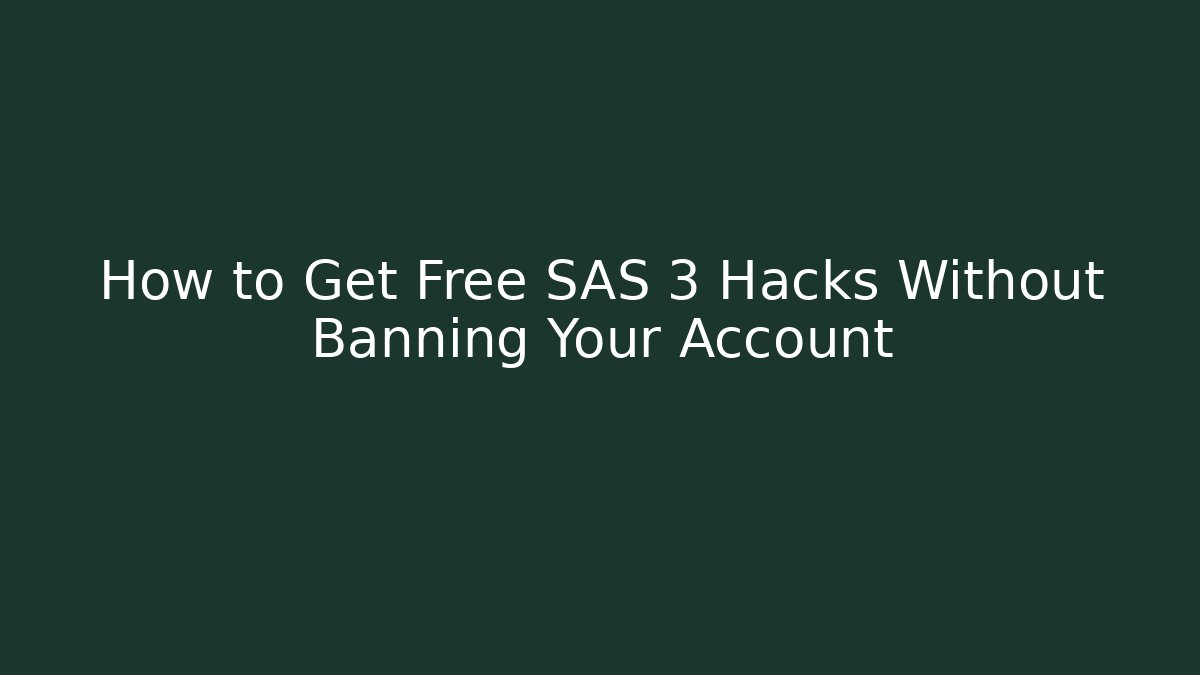 How to Get Free SAS 3 Hacks Without Banning Your Account