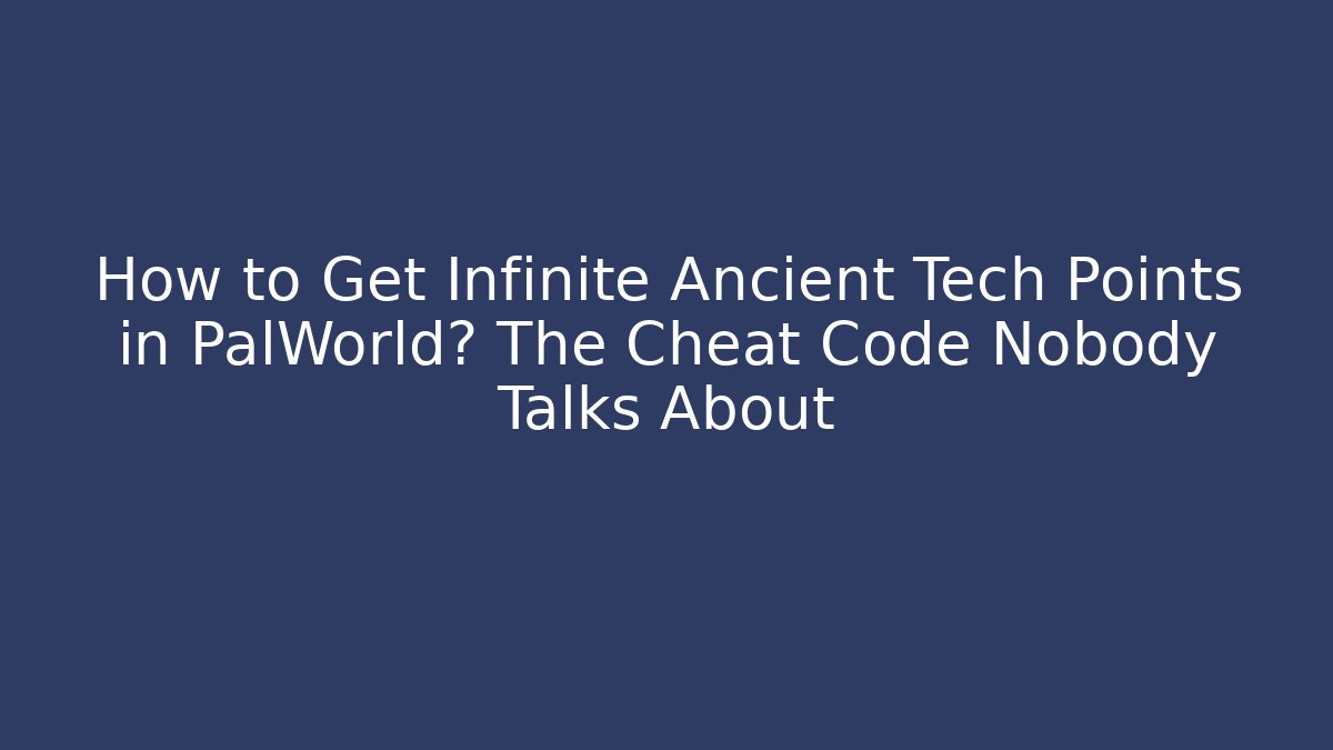 How to Get Infinite Ancient Tech Points in PalWorld? The Cheat Code Nobody Talks About - Felix Cat Insurance