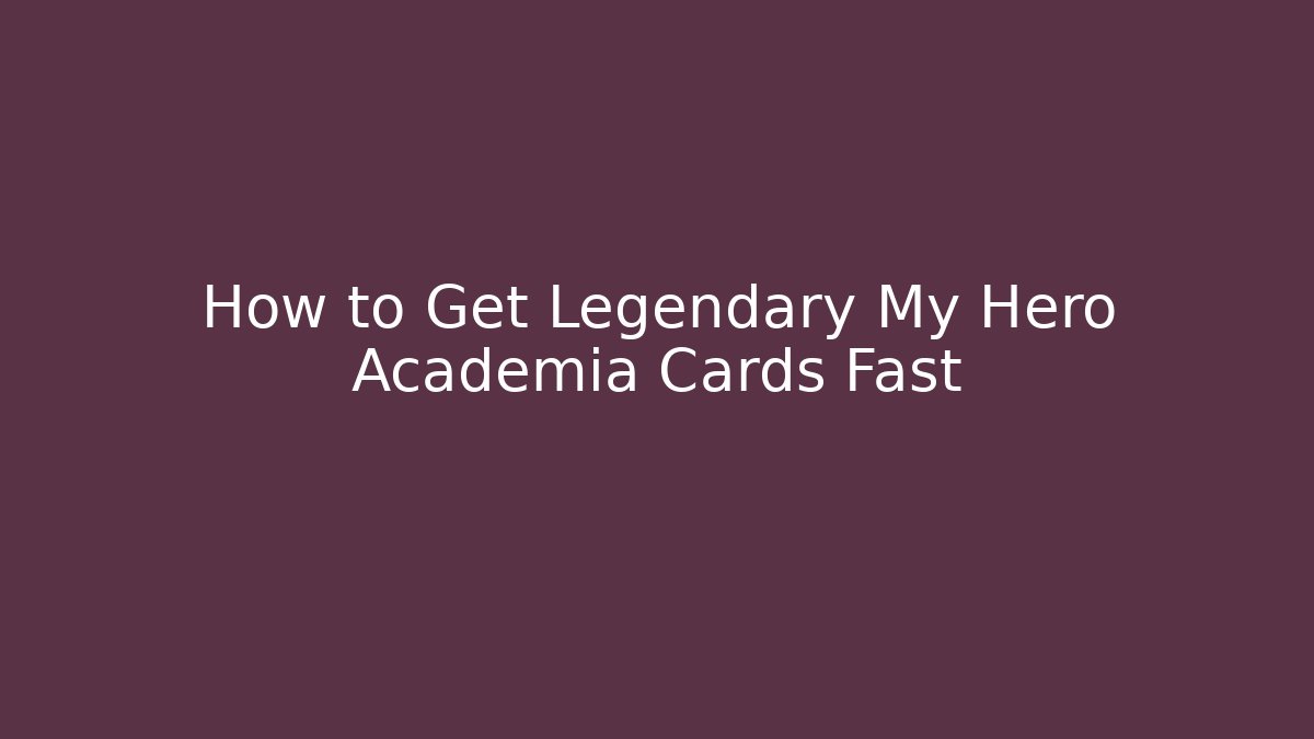 How to Get Legendary My Hero Academia Cards Fast