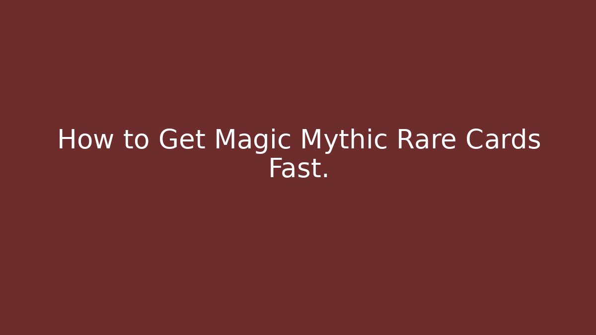 How to Get Magic Mythic Rare Cards Fast.
