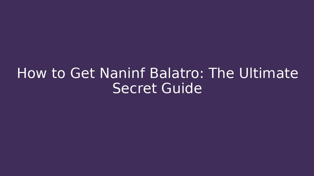 How to Get Naninf Balatro: The Ultimate Secret Guide