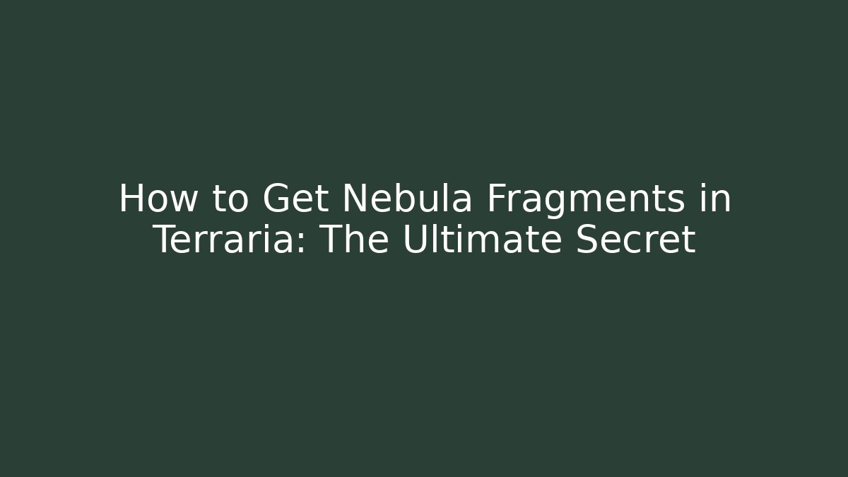 How to Get Nebula Fragments in Terraria: The Ultimate Secret