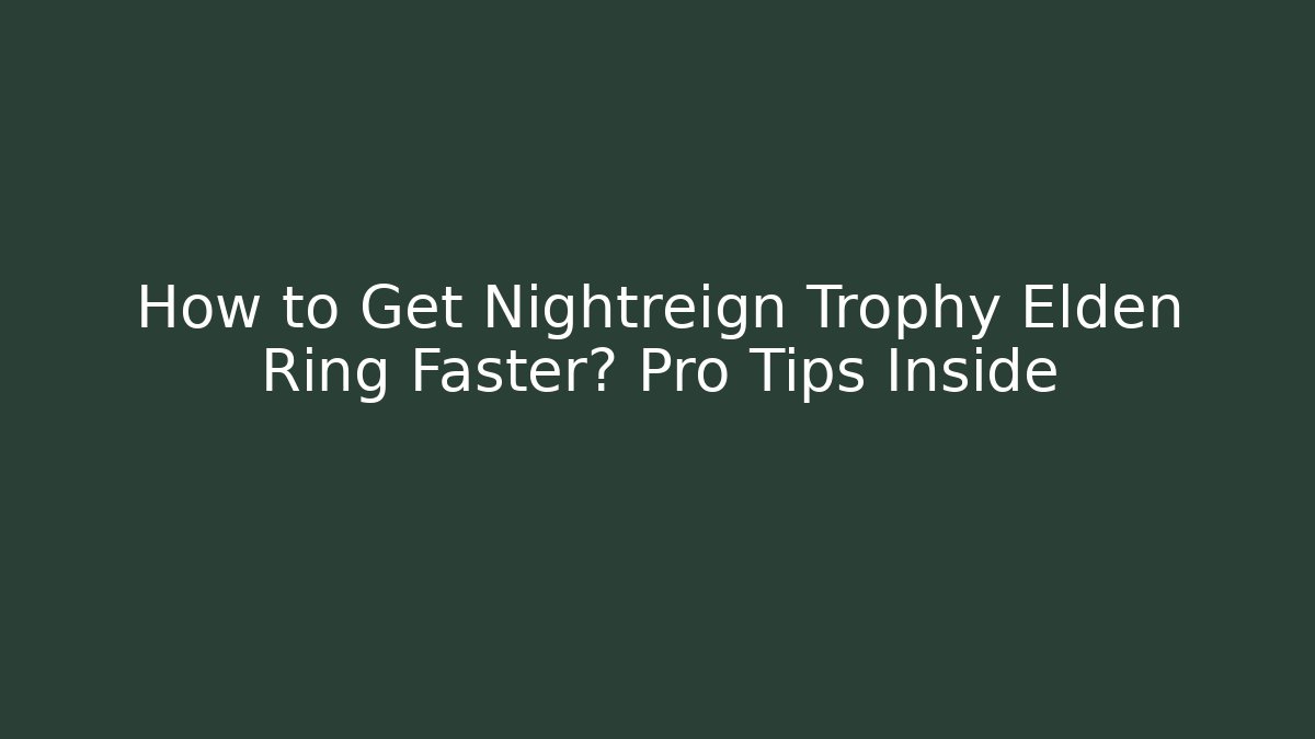 How to Get Nightreign Trophy Elden Ring Faster? Pro Tips Inside