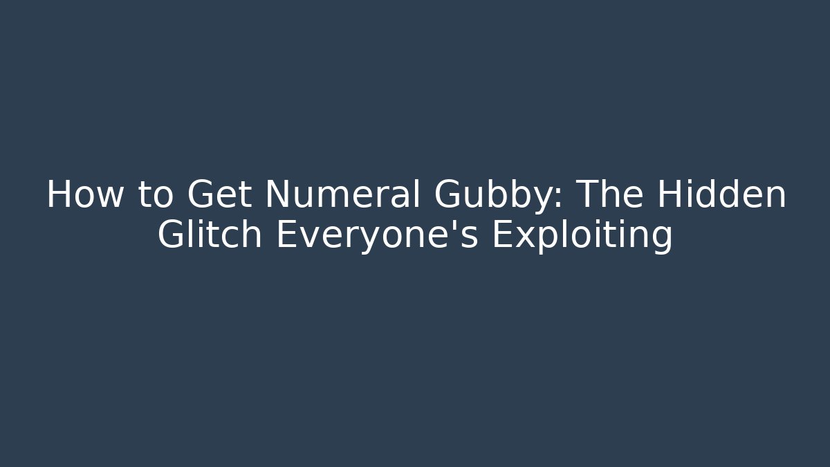 How to Get Numeral Gubby: The Hidden Glitch Everyone's Exploiting