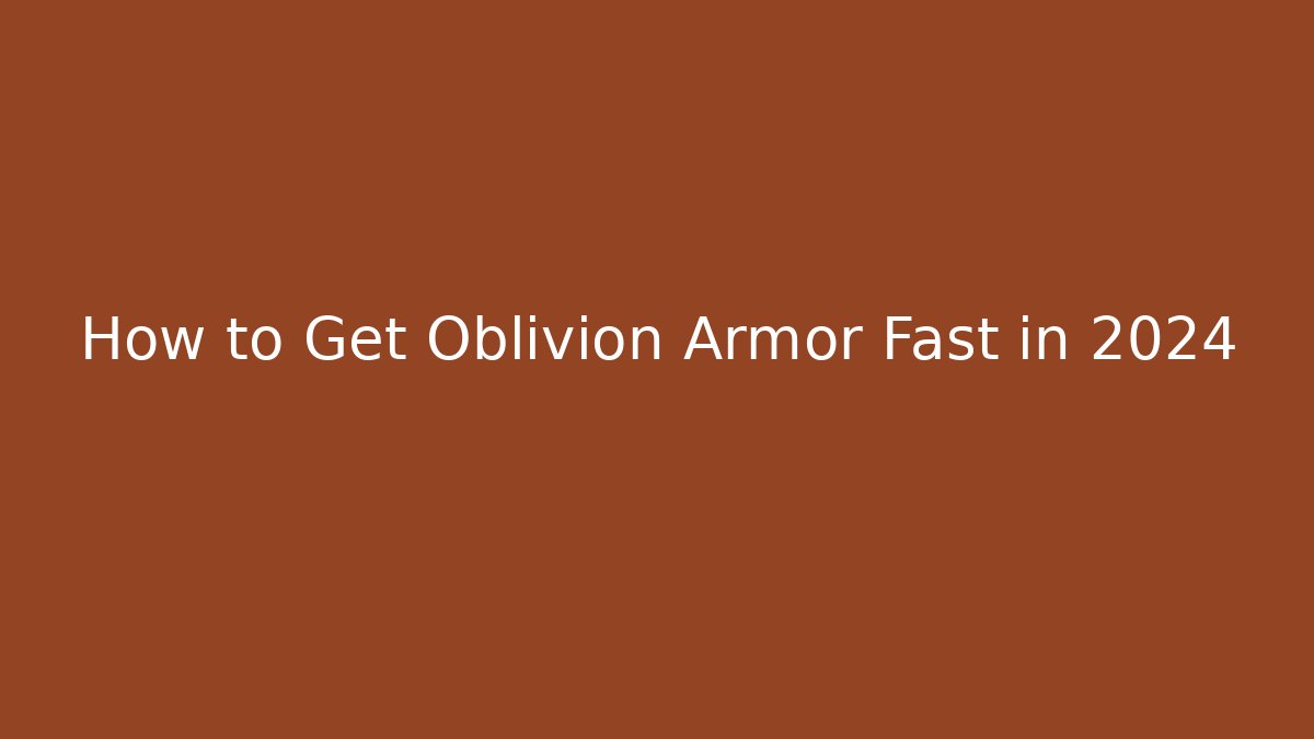How to Get Oblivion Armor Fast in 2024