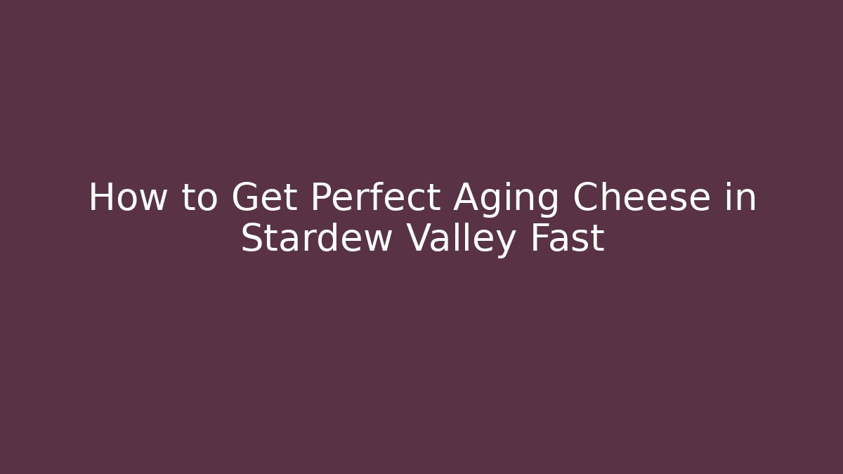 How to Get Perfect Aging Cheese in Stardew Valley Fast